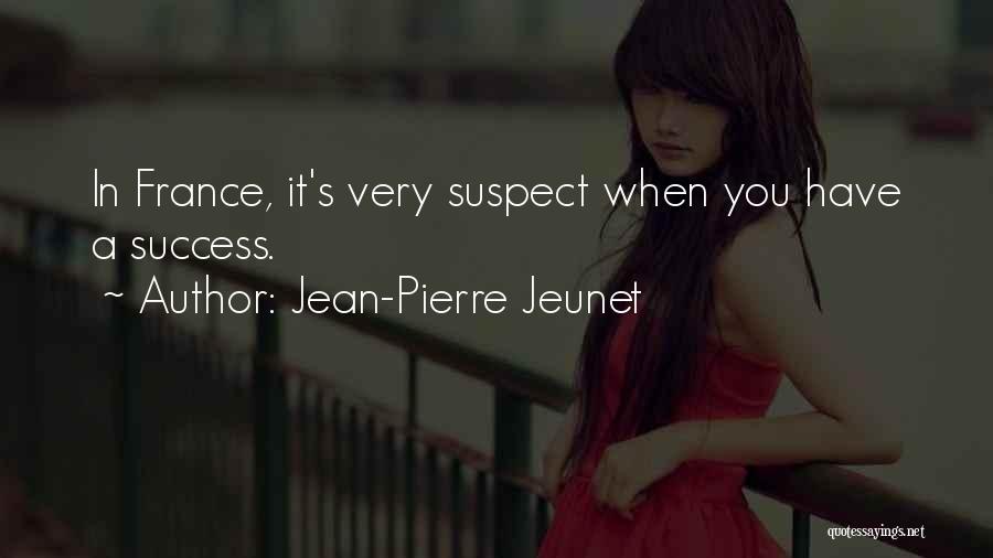 Jean-Pierre Jeunet Quotes: In France, It's Very Suspect When You Have A Success.