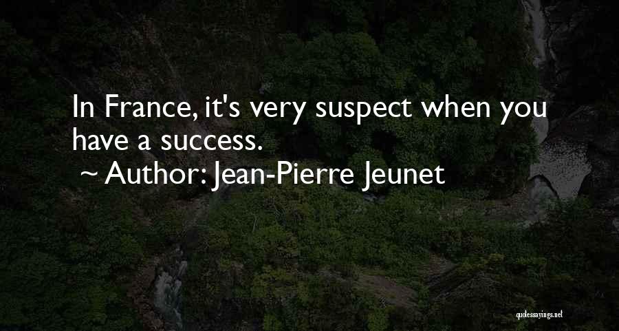 Jean-Pierre Jeunet Quotes: In France, It's Very Suspect When You Have A Success.
