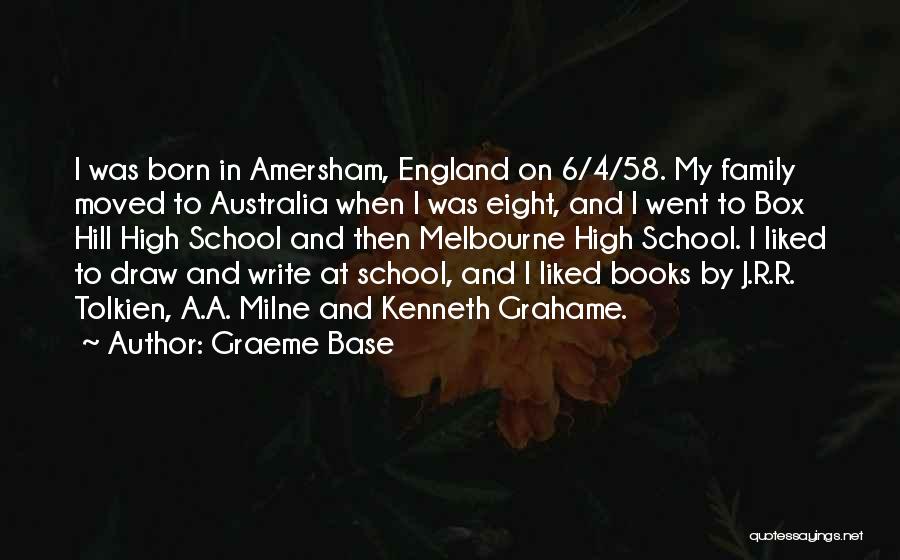 Graeme Base Quotes: I Was Born In Amersham, England On 6/4/58. My Family Moved To Australia When I Was Eight, And I Went