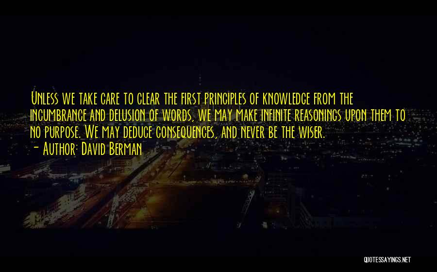 David Berman Quotes: Unless We Take Care To Clear The First Principles Of Knowledge From The Incumbrance And Delusion Of Words, We May