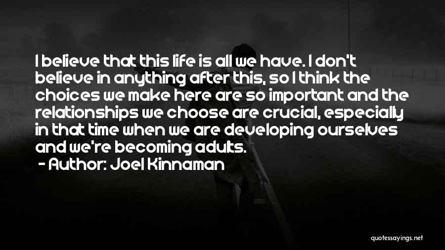 Joel Kinnaman Quotes: I Believe That This Life Is All We Have. I Don't Believe In Anything After This, So I Think The