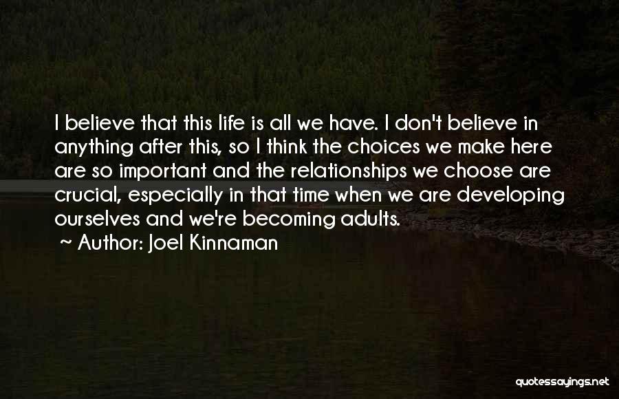 Joel Kinnaman Quotes: I Believe That This Life Is All We Have. I Don't Believe In Anything After This, So I Think The