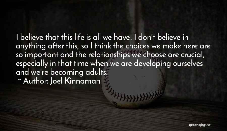 Joel Kinnaman Quotes: I Believe That This Life Is All We Have. I Don't Believe In Anything After This, So I Think The