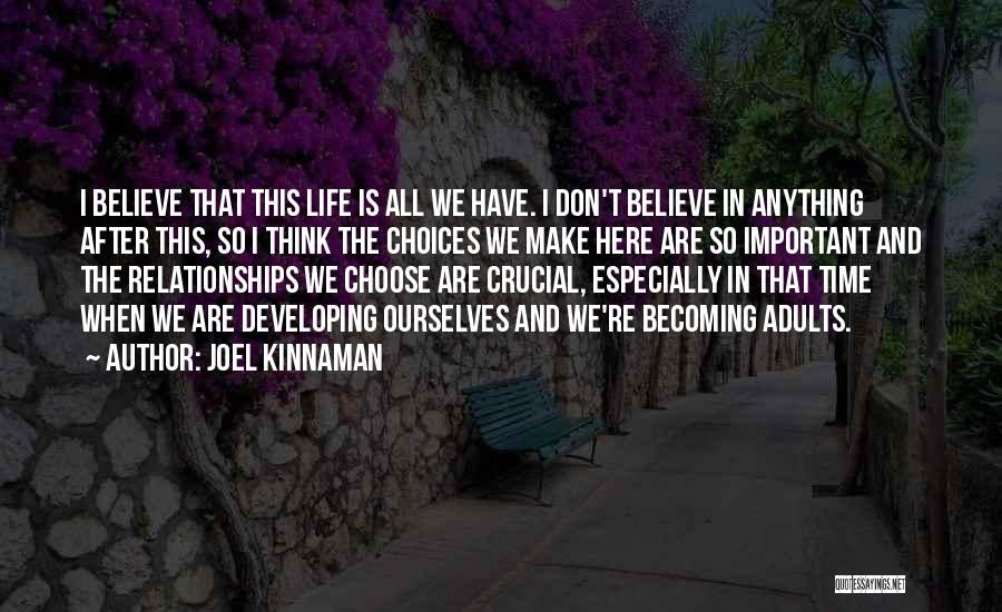 Joel Kinnaman Quotes: I Believe That This Life Is All We Have. I Don't Believe In Anything After This, So I Think The