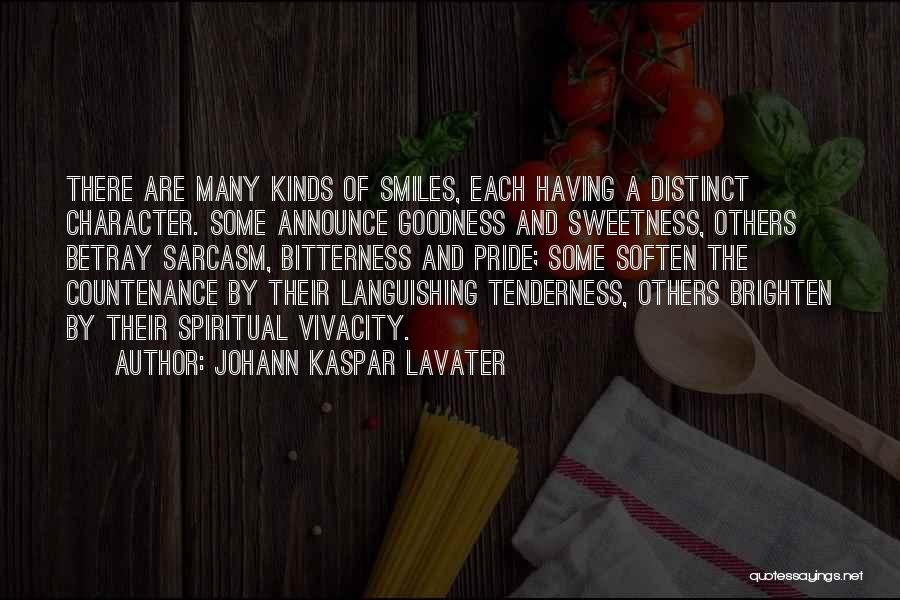 Johann Kaspar Lavater Quotes: There Are Many Kinds Of Smiles, Each Having A Distinct Character. Some Announce Goodness And Sweetness, Others Betray Sarcasm, Bitterness