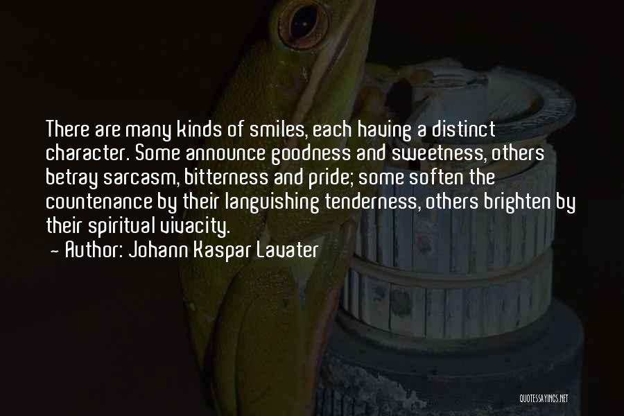 Johann Kaspar Lavater Quotes: There Are Many Kinds Of Smiles, Each Having A Distinct Character. Some Announce Goodness And Sweetness, Others Betray Sarcasm, Bitterness