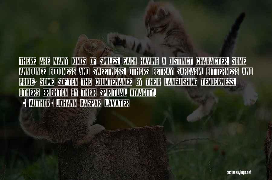 Johann Kaspar Lavater Quotes: There Are Many Kinds Of Smiles, Each Having A Distinct Character. Some Announce Goodness And Sweetness, Others Betray Sarcasm, Bitterness