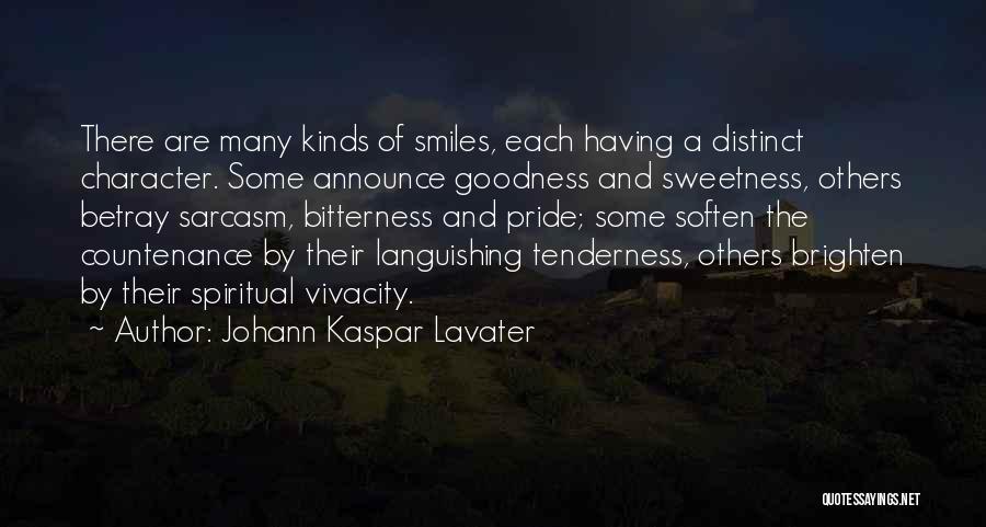 Johann Kaspar Lavater Quotes: There Are Many Kinds Of Smiles, Each Having A Distinct Character. Some Announce Goodness And Sweetness, Others Betray Sarcasm, Bitterness