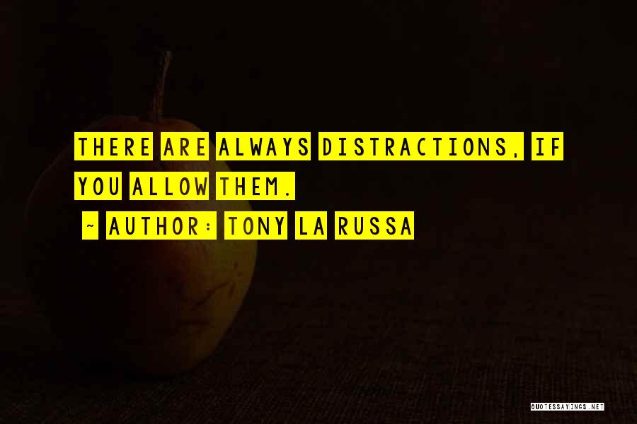 Tony La Russa Quotes: There Are Always Distractions, If You Allow Them.