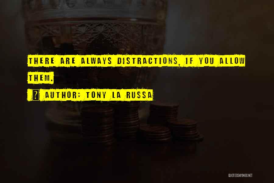 Tony La Russa Quotes: There Are Always Distractions, If You Allow Them.