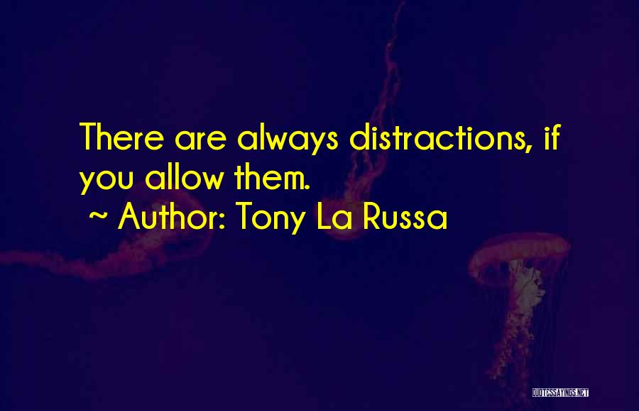 Tony La Russa Quotes: There Are Always Distractions, If You Allow Them.