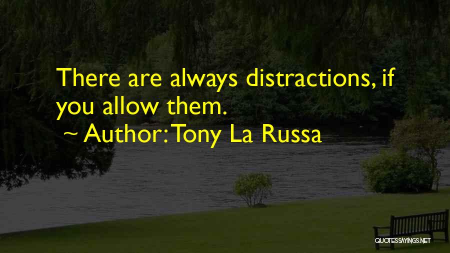 Tony La Russa Quotes: There Are Always Distractions, If You Allow Them.