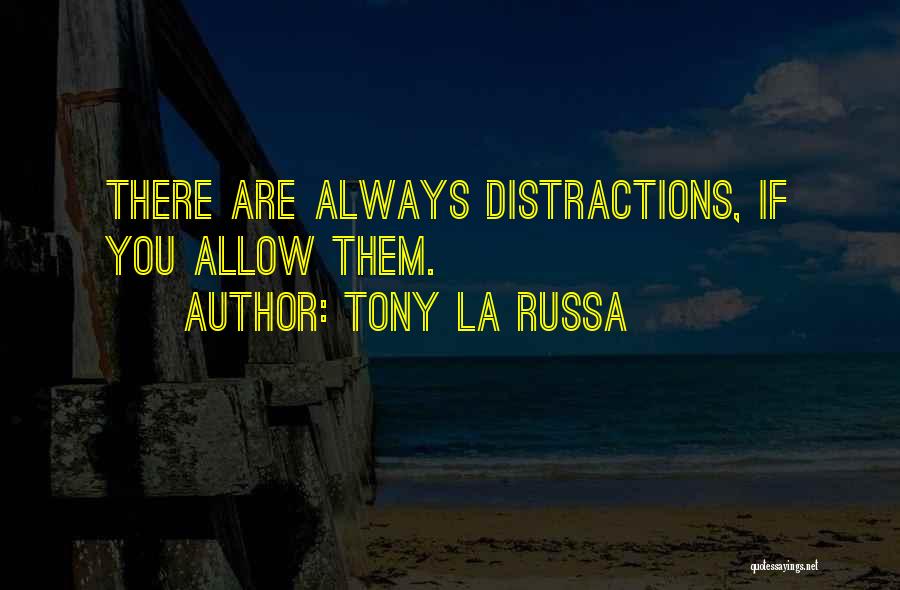 Tony La Russa Quotes: There Are Always Distractions, If You Allow Them.