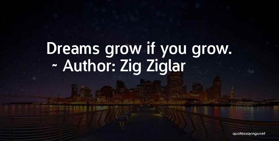 Zig Ziglar Quotes: Dreams Grow If You Grow.