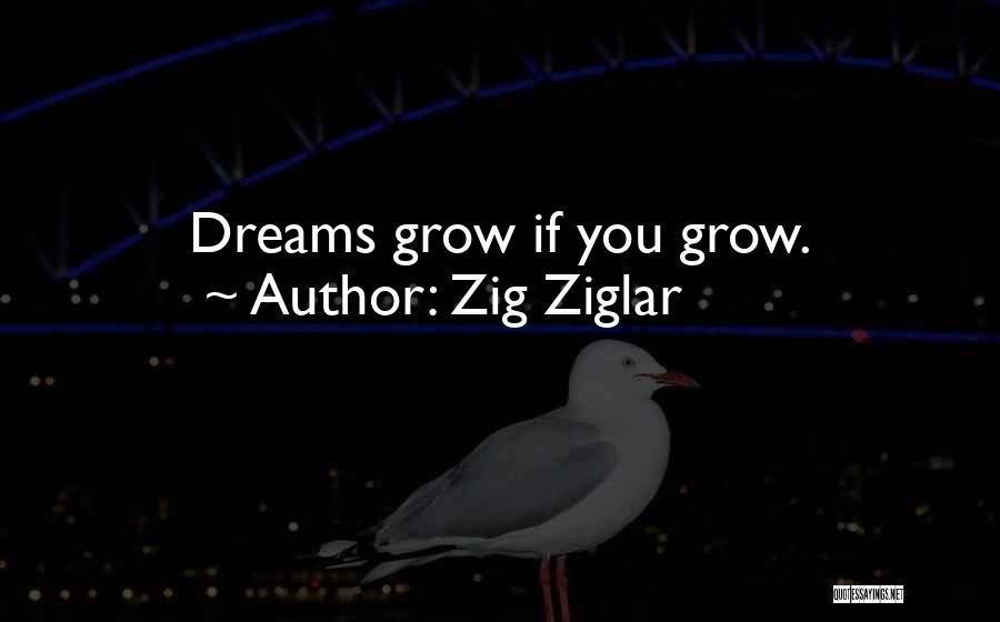 Zig Ziglar Quotes: Dreams Grow If You Grow.