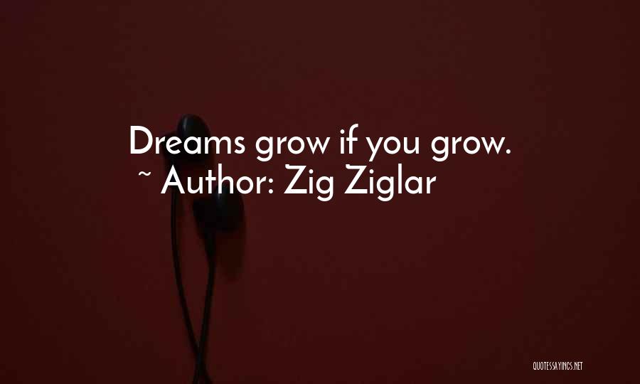 Zig Ziglar Quotes: Dreams Grow If You Grow.