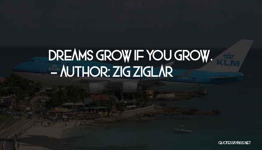 Zig Ziglar Quotes: Dreams Grow If You Grow.