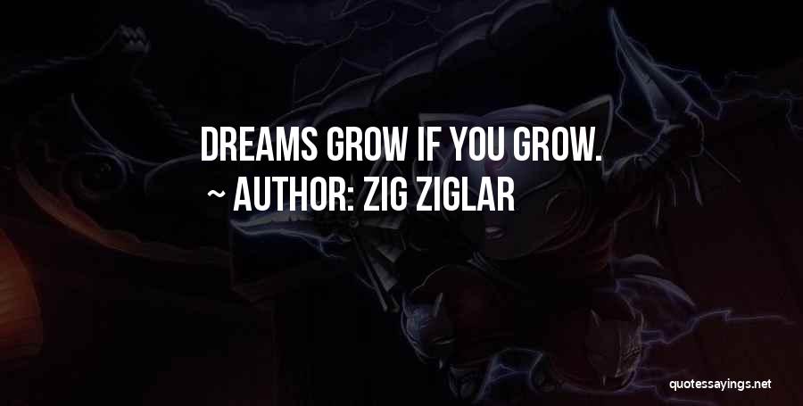 Zig Ziglar Quotes: Dreams Grow If You Grow.