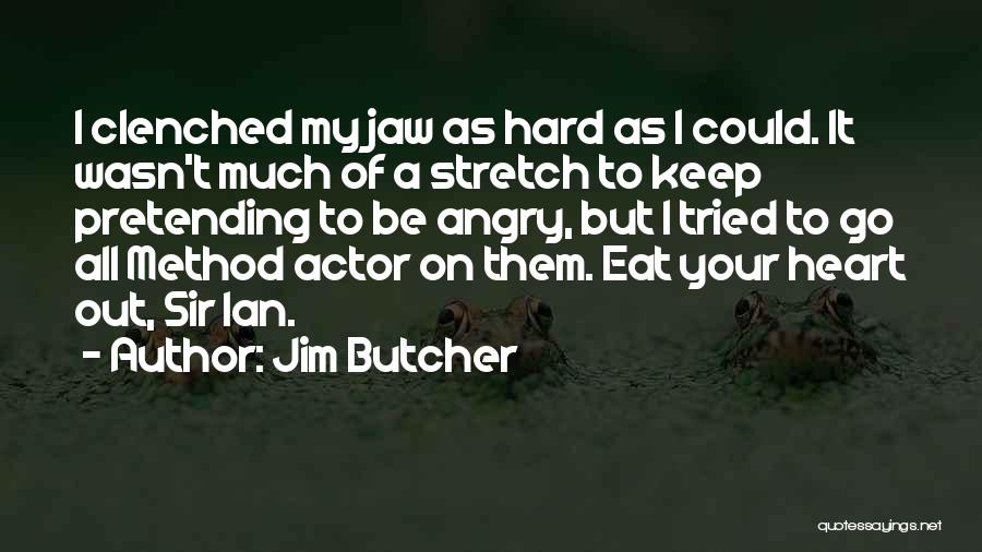 Jim Butcher Quotes: I Clenched My Jaw As Hard As I Could. It Wasn't Much Of A Stretch To Keep Pretending To Be