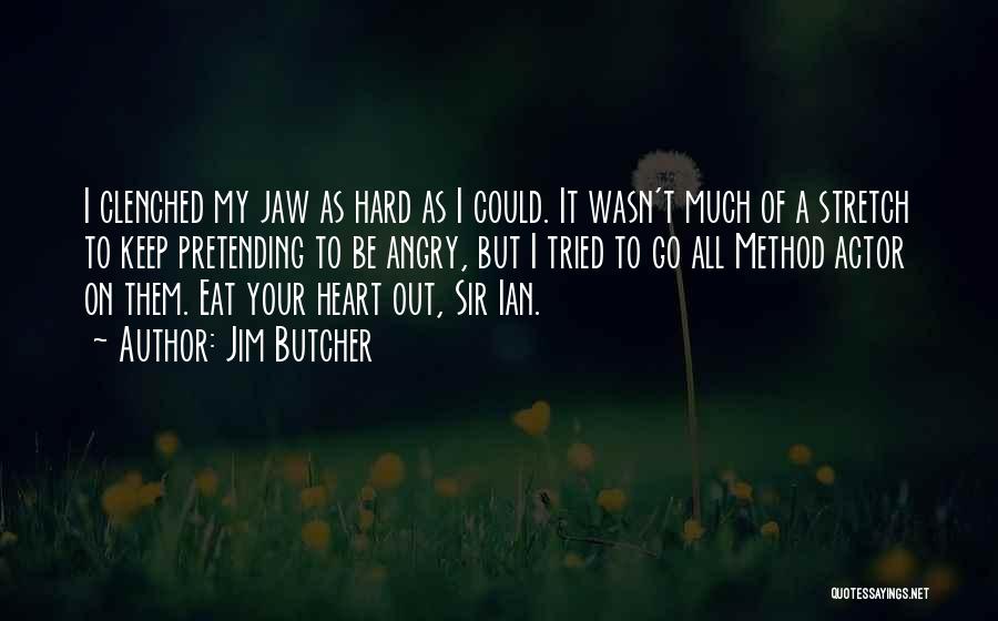 Jim Butcher Quotes: I Clenched My Jaw As Hard As I Could. It Wasn't Much Of A Stretch To Keep Pretending To Be