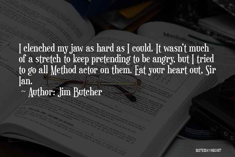 Jim Butcher Quotes: I Clenched My Jaw As Hard As I Could. It Wasn't Much Of A Stretch To Keep Pretending To Be