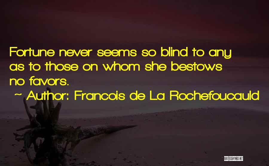 Francois De La Rochefoucauld Quotes: Fortune Never Seems So Blind To Any As To Those On Whom She Bestows No Favors.