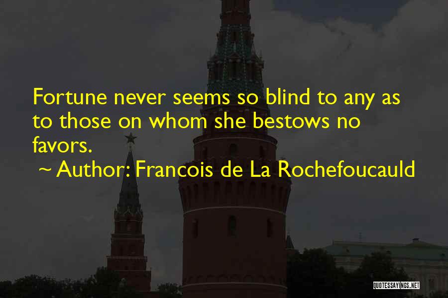 Francois De La Rochefoucauld Quotes: Fortune Never Seems So Blind To Any As To Those On Whom She Bestows No Favors.