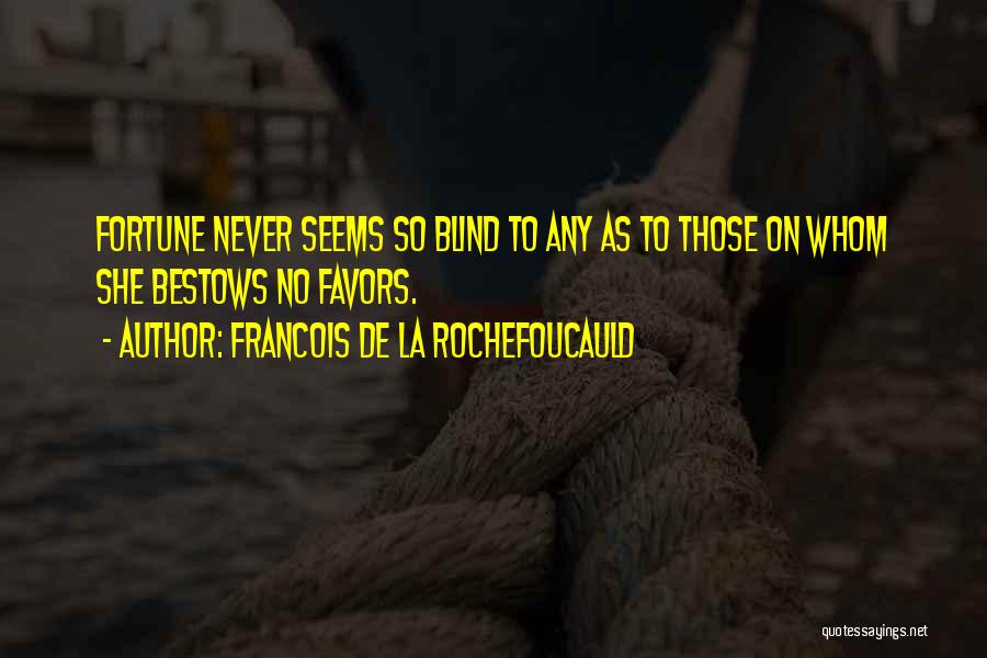 Francois De La Rochefoucauld Quotes: Fortune Never Seems So Blind To Any As To Those On Whom She Bestows No Favors.