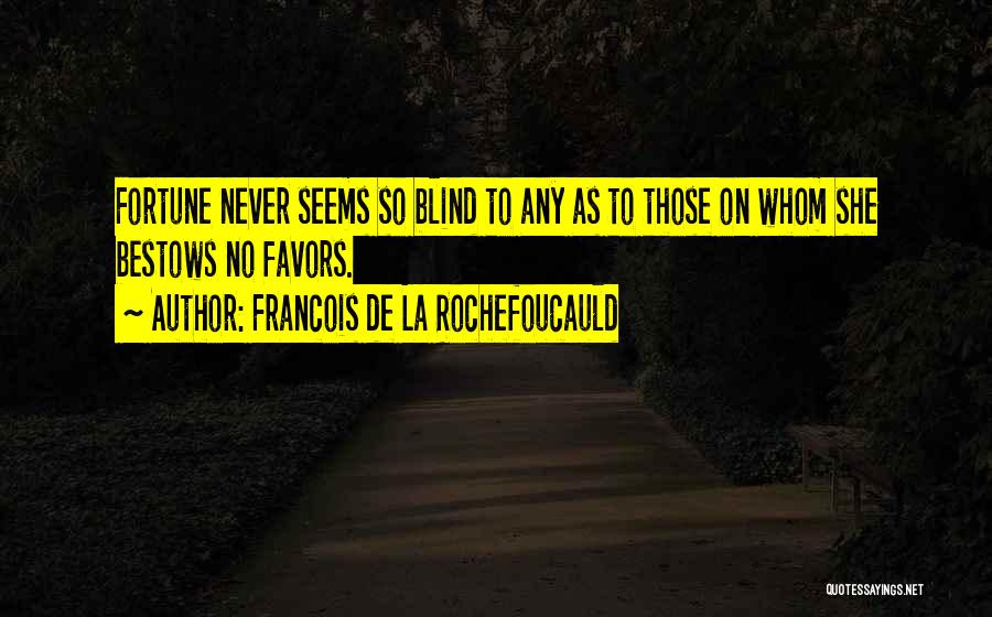 Francois De La Rochefoucauld Quotes: Fortune Never Seems So Blind To Any As To Those On Whom She Bestows No Favors.