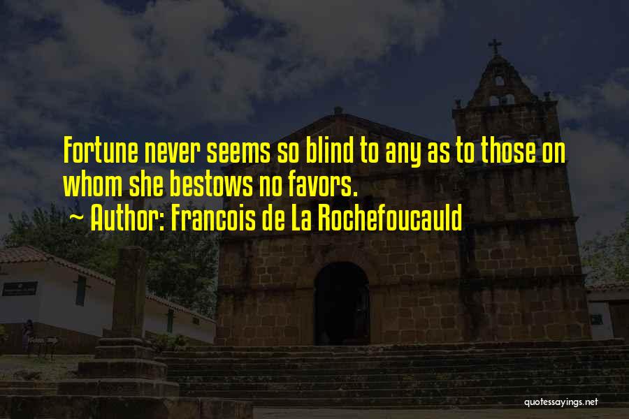 Francois De La Rochefoucauld Quotes: Fortune Never Seems So Blind To Any As To Those On Whom She Bestows No Favors.