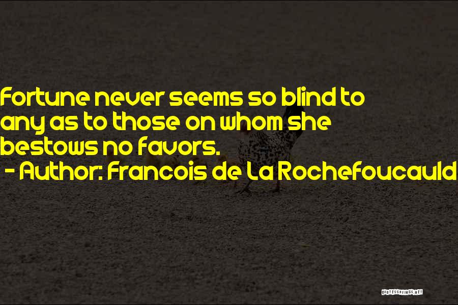 Francois De La Rochefoucauld Quotes: Fortune Never Seems So Blind To Any As To Those On Whom She Bestows No Favors.