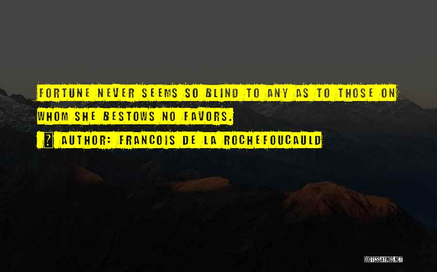 Francois De La Rochefoucauld Quotes: Fortune Never Seems So Blind To Any As To Those On Whom She Bestows No Favors.