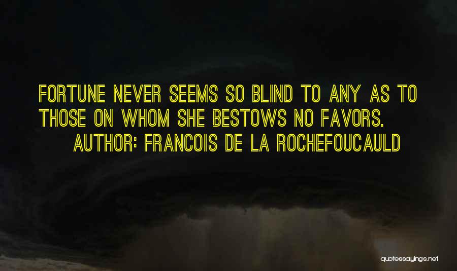 Francois De La Rochefoucauld Quotes: Fortune Never Seems So Blind To Any As To Those On Whom She Bestows No Favors.