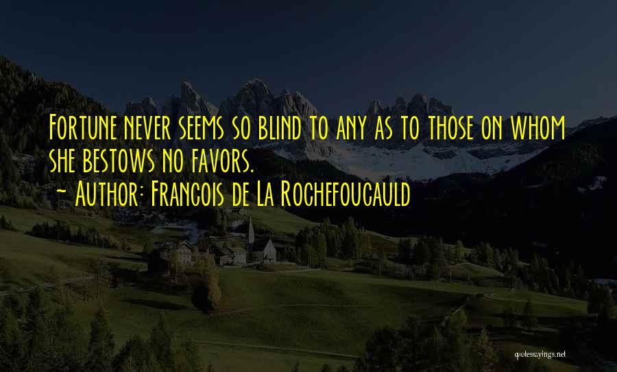 Francois De La Rochefoucauld Quotes: Fortune Never Seems So Blind To Any As To Those On Whom She Bestows No Favors.