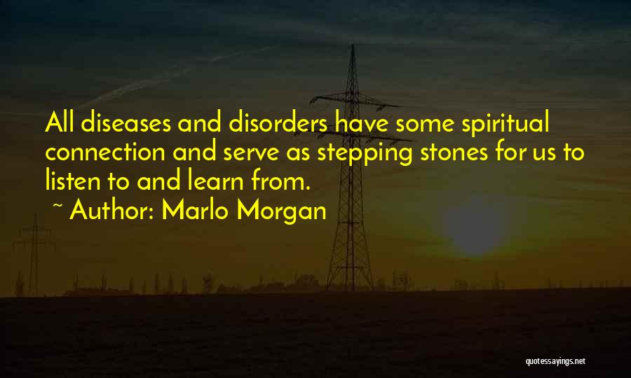 Marlo Morgan Quotes: All Diseases And Disorders Have Some Spiritual Connection And Serve As Stepping Stones For Us To Listen To And Learn
