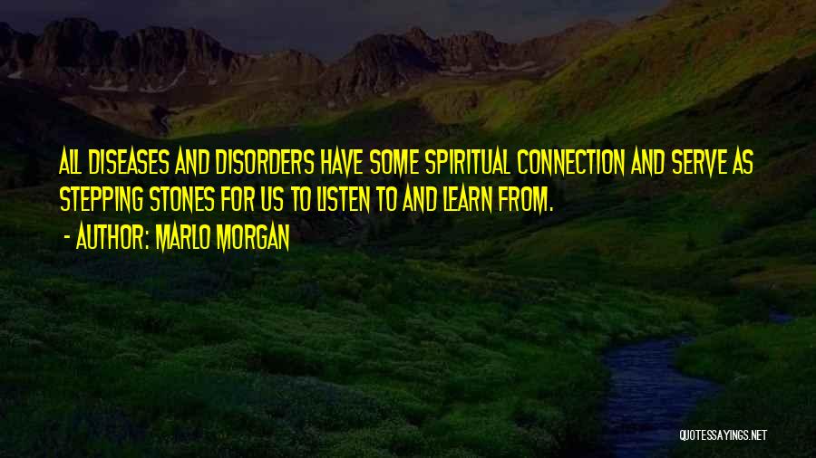 Marlo Morgan Quotes: All Diseases And Disorders Have Some Spiritual Connection And Serve As Stepping Stones For Us To Listen To And Learn
