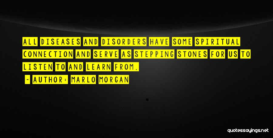 Marlo Morgan Quotes: All Diseases And Disorders Have Some Spiritual Connection And Serve As Stepping Stones For Us To Listen To And Learn