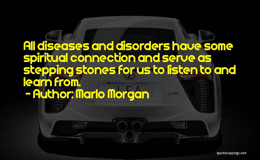 Marlo Morgan Quotes: All Diseases And Disorders Have Some Spiritual Connection And Serve As Stepping Stones For Us To Listen To And Learn