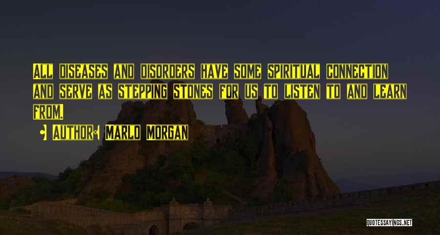 Marlo Morgan Quotes: All Diseases And Disorders Have Some Spiritual Connection And Serve As Stepping Stones For Us To Listen To And Learn