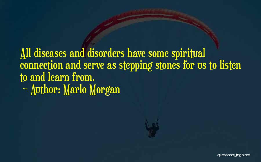 Marlo Morgan Quotes: All Diseases And Disorders Have Some Spiritual Connection And Serve As Stepping Stones For Us To Listen To And Learn
