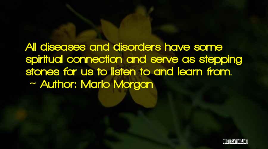 Marlo Morgan Quotes: All Diseases And Disorders Have Some Spiritual Connection And Serve As Stepping Stones For Us To Listen To And Learn