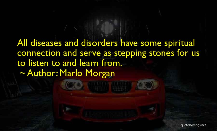 Marlo Morgan Quotes: All Diseases And Disorders Have Some Spiritual Connection And Serve As Stepping Stones For Us To Listen To And Learn