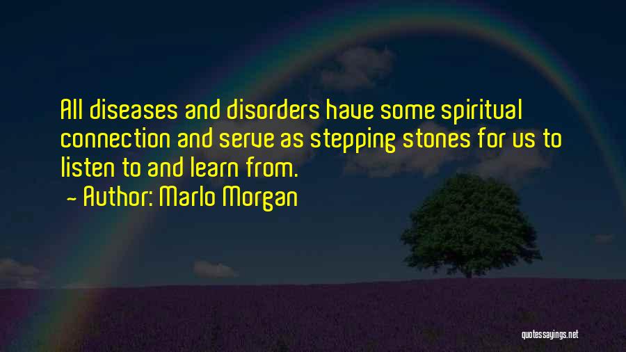 Marlo Morgan Quotes: All Diseases And Disorders Have Some Spiritual Connection And Serve As Stepping Stones For Us To Listen To And Learn
