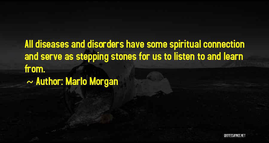 Marlo Morgan Quotes: All Diseases And Disorders Have Some Spiritual Connection And Serve As Stepping Stones For Us To Listen To And Learn