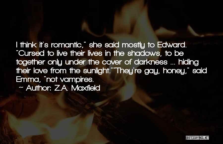 Z.A. Maxfield Quotes: I Think It's Romantic, She Said Mostly To Edward. Cursed To Live Their Lives In The Shadows, To Be Together