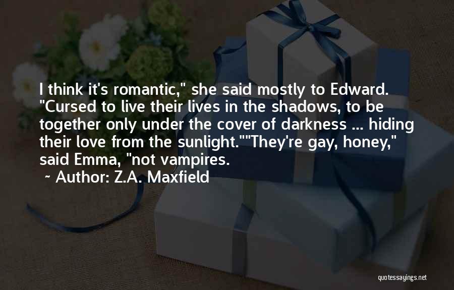 Z.A. Maxfield Quotes: I Think It's Romantic, She Said Mostly To Edward. Cursed To Live Their Lives In The Shadows, To Be Together