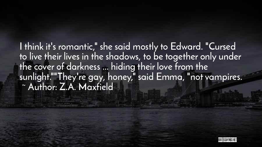 Z.A. Maxfield Quotes: I Think It's Romantic, She Said Mostly To Edward. Cursed To Live Their Lives In The Shadows, To Be Together