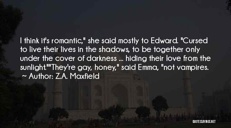 Z.A. Maxfield Quotes: I Think It's Romantic, She Said Mostly To Edward. Cursed To Live Their Lives In The Shadows, To Be Together