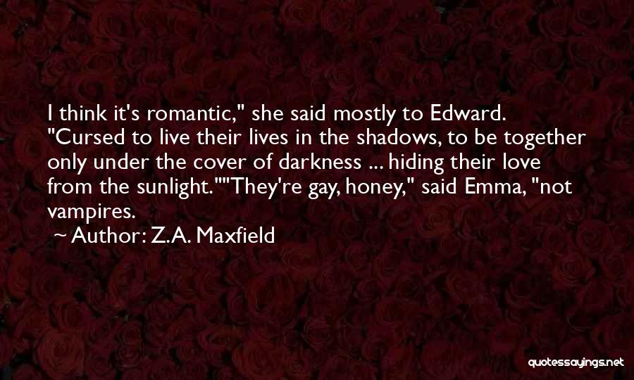 Z.A. Maxfield Quotes: I Think It's Romantic, She Said Mostly To Edward. Cursed To Live Their Lives In The Shadows, To Be Together