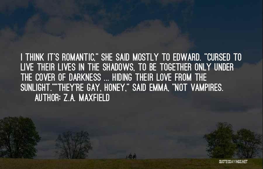Z.A. Maxfield Quotes: I Think It's Romantic, She Said Mostly To Edward. Cursed To Live Their Lives In The Shadows, To Be Together